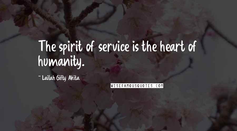 Lailah Gifty Akita Quotes: The spirit of service is the heart of humanity.