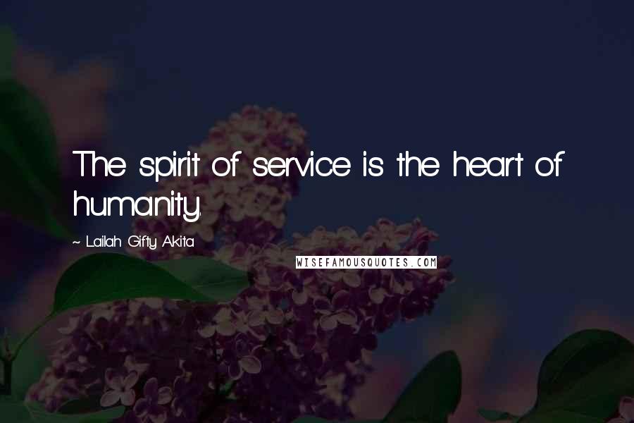 Lailah Gifty Akita Quotes: The spirit of service is the heart of humanity.