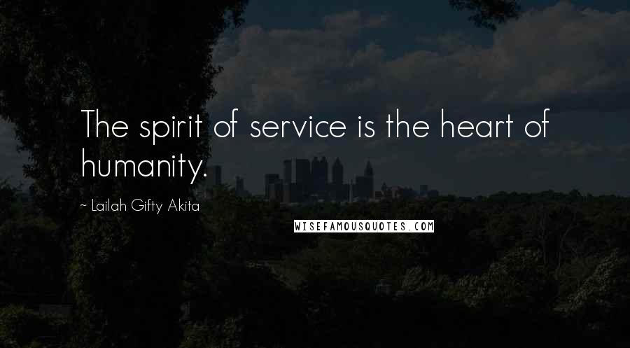 Lailah Gifty Akita Quotes: The spirit of service is the heart of humanity.