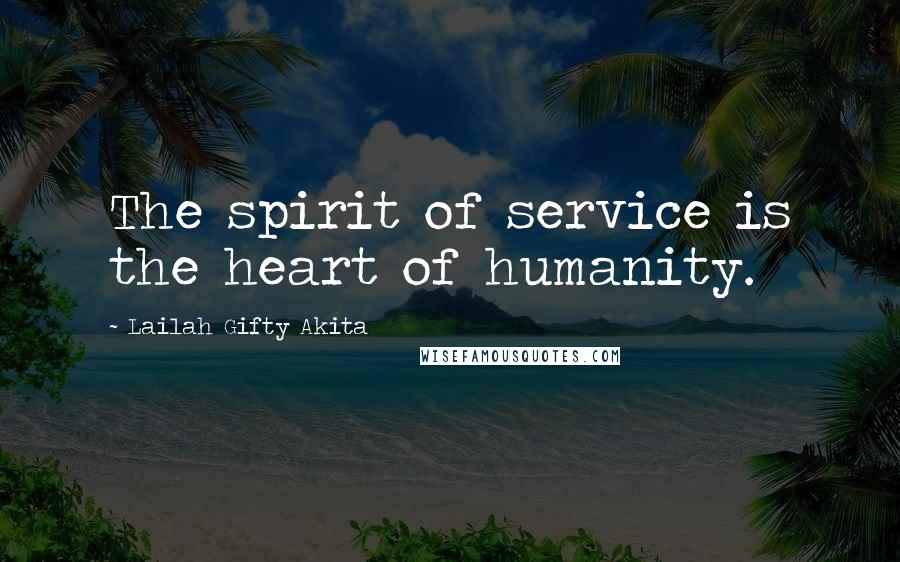 Lailah Gifty Akita Quotes: The spirit of service is the heart of humanity.