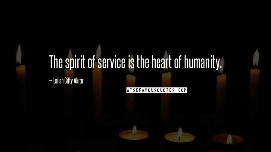 Lailah Gifty Akita Quotes: The spirit of service is the heart of humanity.