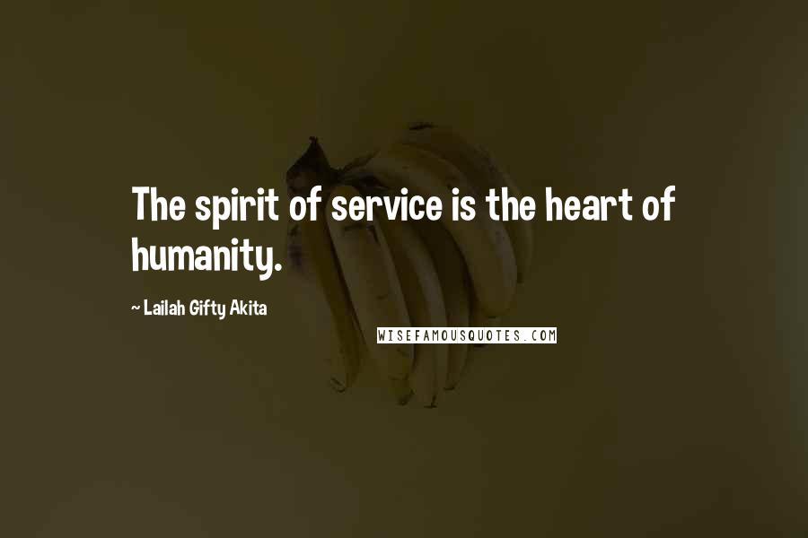 Lailah Gifty Akita Quotes: The spirit of service is the heart of humanity.