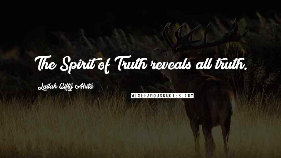 Lailah Gifty Akita Quotes: The Spirit of Truth reveals all truth.