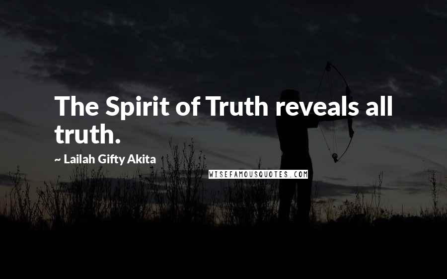 Lailah Gifty Akita Quotes: The Spirit of Truth reveals all truth.