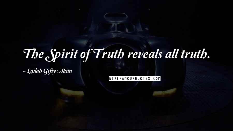 Lailah Gifty Akita Quotes: The Spirit of Truth reveals all truth.