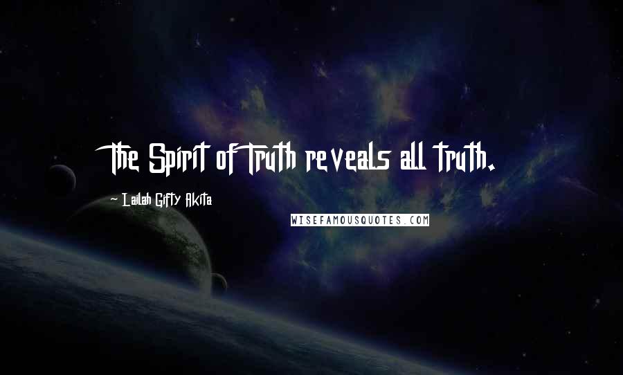 Lailah Gifty Akita Quotes: The Spirit of Truth reveals all truth.