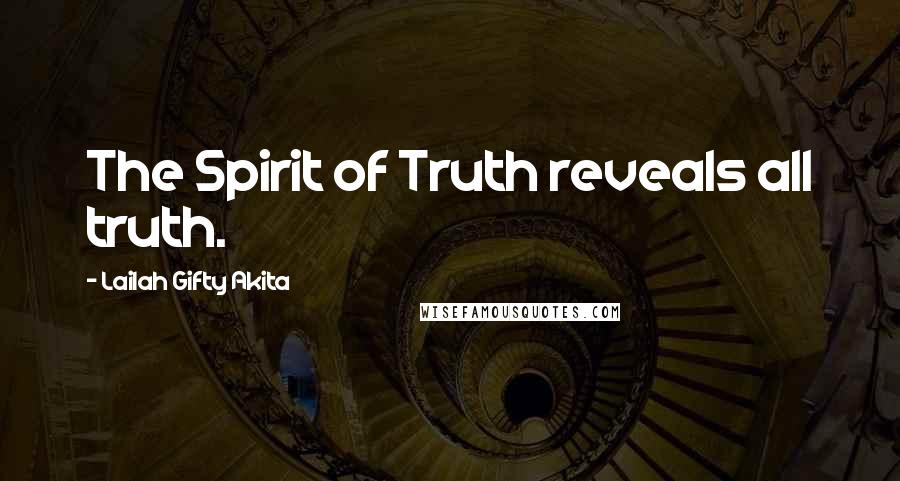 Lailah Gifty Akita Quotes: The Spirit of Truth reveals all truth.