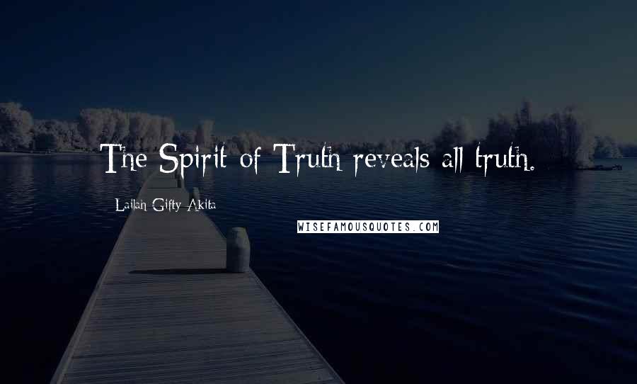 Lailah Gifty Akita Quotes: The Spirit of Truth reveals all truth.