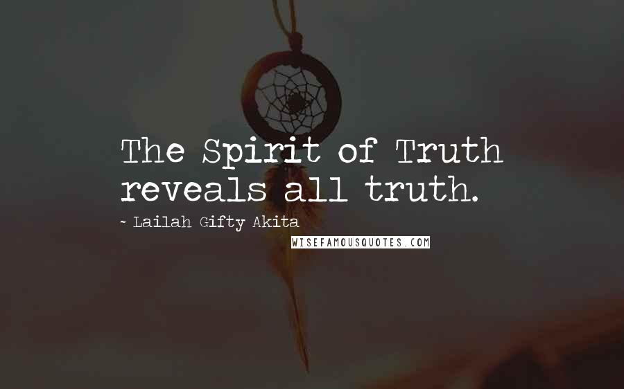 Lailah Gifty Akita Quotes: The Spirit of Truth reveals all truth.
