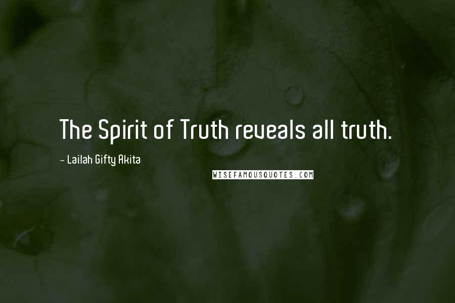 Lailah Gifty Akita Quotes: The Spirit of Truth reveals all truth.