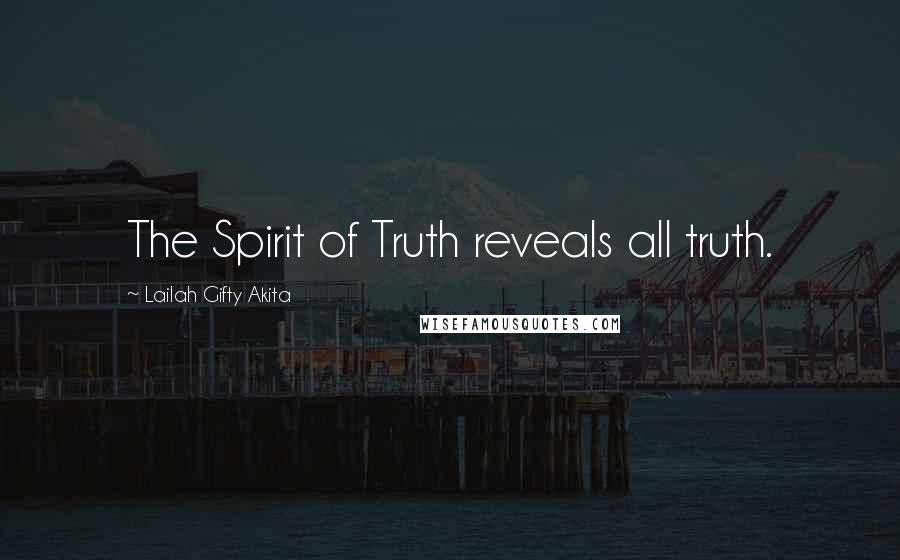 Lailah Gifty Akita Quotes: The Spirit of Truth reveals all truth.