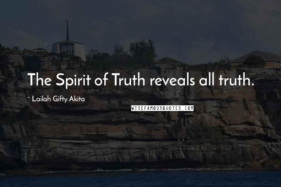 Lailah Gifty Akita Quotes: The Spirit of Truth reveals all truth.