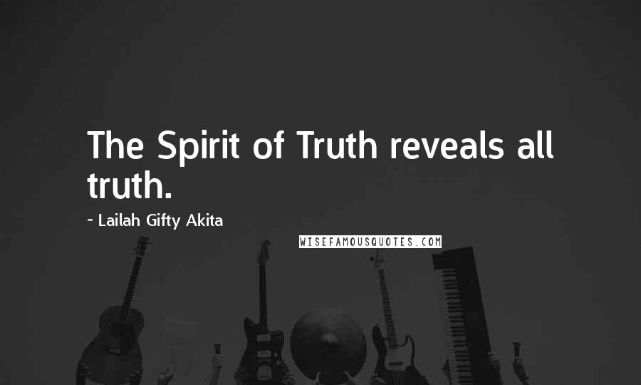 Lailah Gifty Akita Quotes: The Spirit of Truth reveals all truth.
