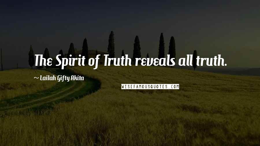Lailah Gifty Akita Quotes: The Spirit of Truth reveals all truth.