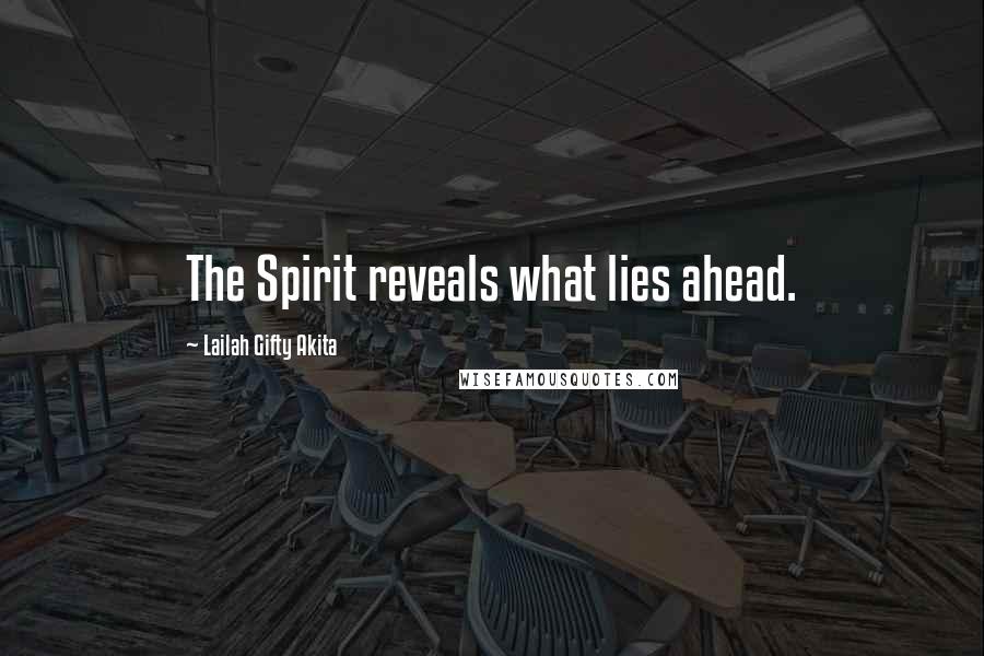 Lailah Gifty Akita Quotes: The Spirit reveals what lies ahead.