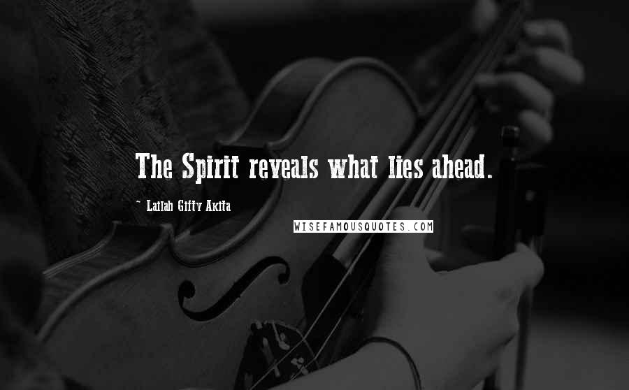 Lailah Gifty Akita Quotes: The Spirit reveals what lies ahead.