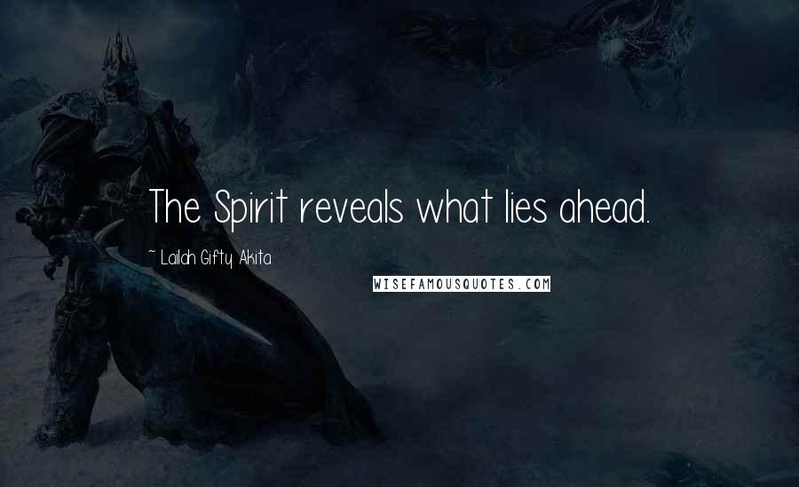 Lailah Gifty Akita Quotes: The Spirit reveals what lies ahead.