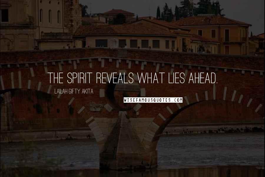 Lailah Gifty Akita Quotes: The Spirit reveals what lies ahead.