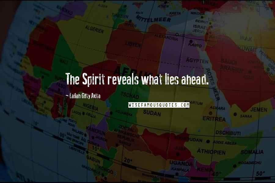 Lailah Gifty Akita Quotes: The Spirit reveals what lies ahead.