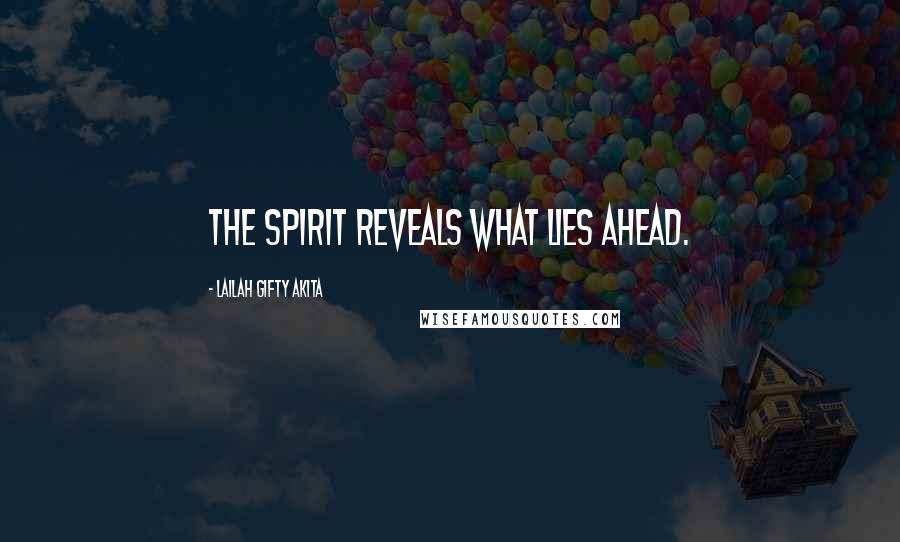 Lailah Gifty Akita Quotes: The Spirit reveals what lies ahead.