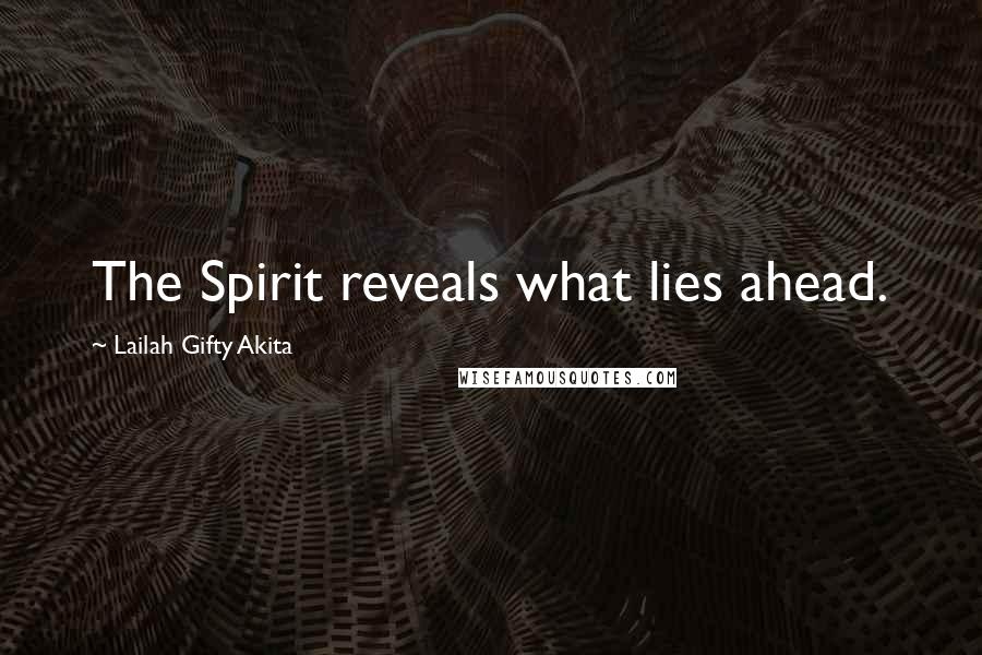 Lailah Gifty Akita Quotes: The Spirit reveals what lies ahead.