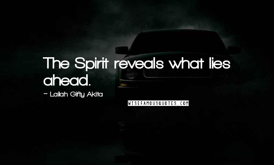 Lailah Gifty Akita Quotes: The Spirit reveals what lies ahead.