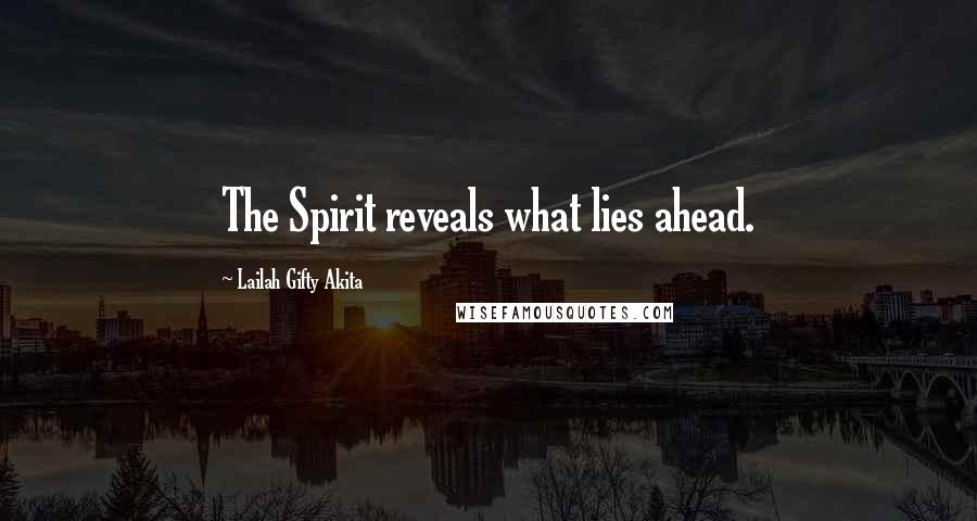 Lailah Gifty Akita Quotes: The Spirit reveals what lies ahead.