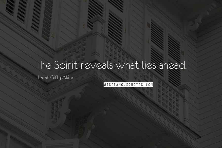 Lailah Gifty Akita Quotes: The Spirit reveals what lies ahead.