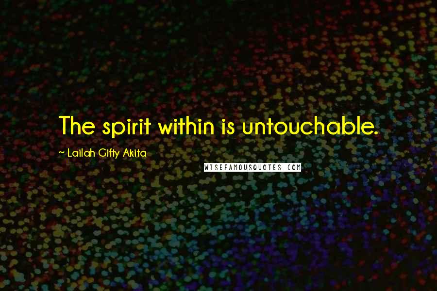 Lailah Gifty Akita Quotes: The spirit within is untouchable.