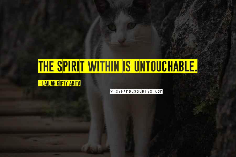 Lailah Gifty Akita Quotes: The spirit within is untouchable.