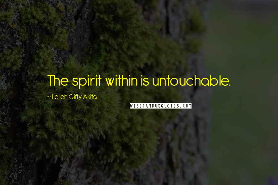 Lailah Gifty Akita Quotes: The spirit within is untouchable.