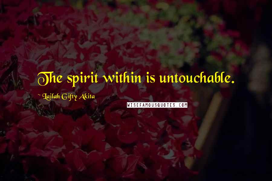 Lailah Gifty Akita Quotes: The spirit within is untouchable.