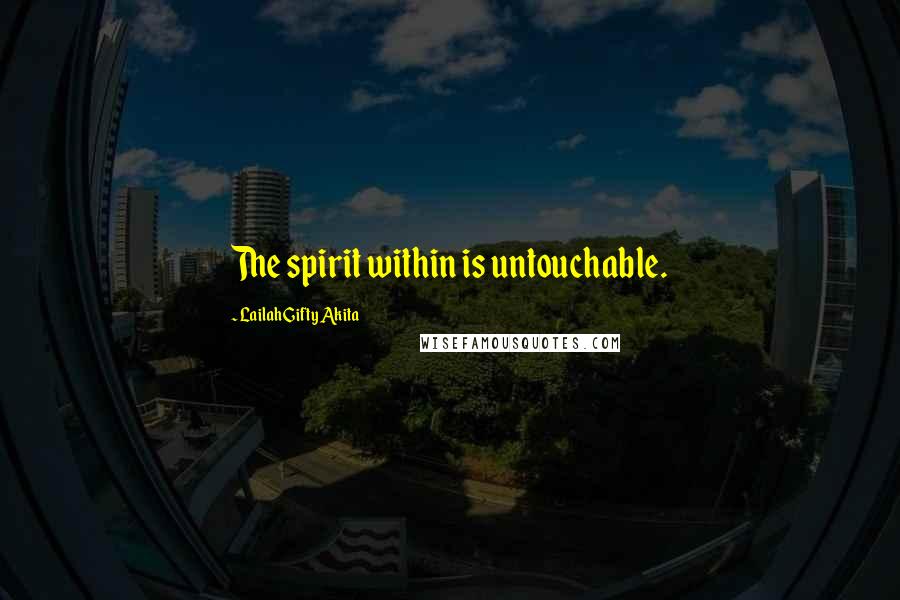 Lailah Gifty Akita Quotes: The spirit within is untouchable.