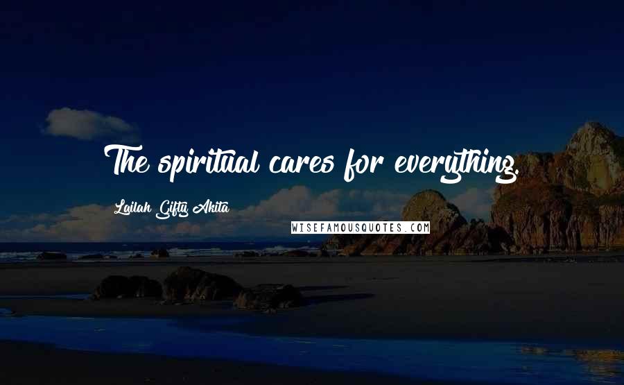 Lailah Gifty Akita Quotes: The spiritual cares for everything.