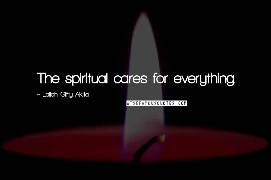 Lailah Gifty Akita Quotes: The spiritual cares for everything.