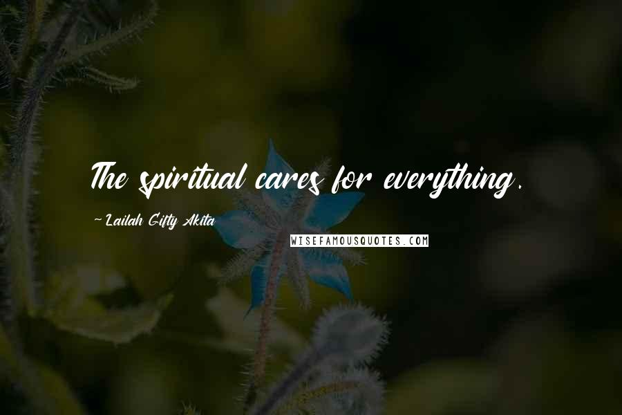 Lailah Gifty Akita Quotes: The spiritual cares for everything.