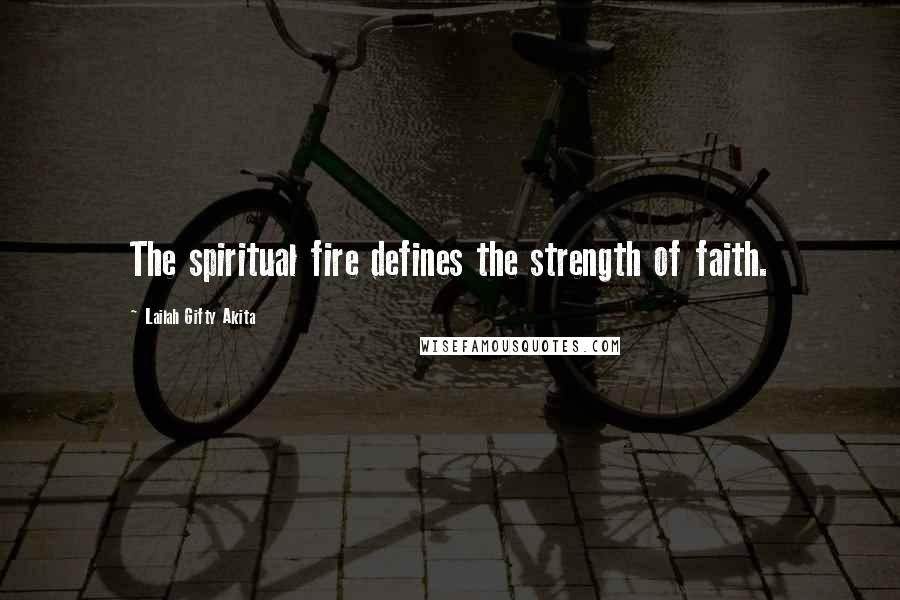Lailah Gifty Akita Quotes: The spiritual fire defines the strength of faith.