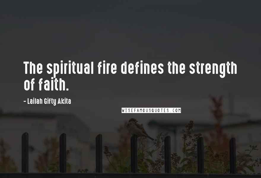 Lailah Gifty Akita Quotes: The spiritual fire defines the strength of faith.