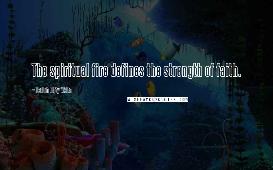 Lailah Gifty Akita Quotes: The spiritual fire defines the strength of faith.