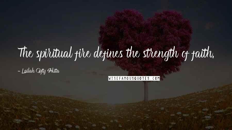 Lailah Gifty Akita Quotes: The spiritual fire defines the strength of faith.