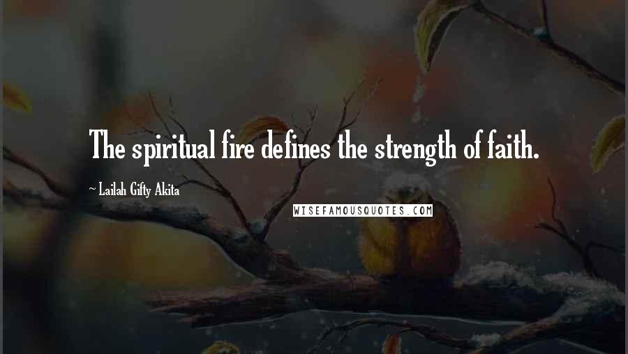 Lailah Gifty Akita Quotes: The spiritual fire defines the strength of faith.