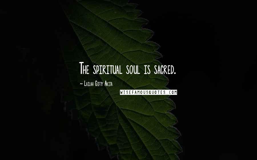 Lailah Gifty Akita Quotes: The spiritual soul is sacred.