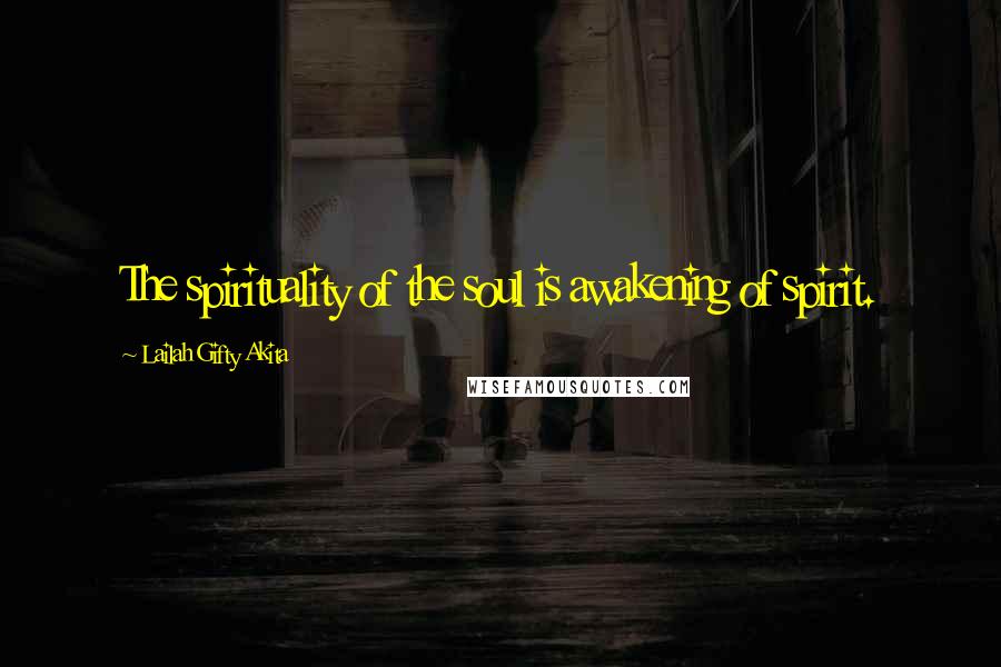 Lailah Gifty Akita Quotes: The spirituality of the soul is awakening of spirit.