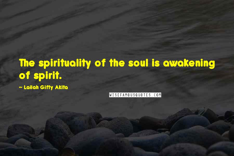 Lailah Gifty Akita Quotes: The spirituality of the soul is awakening of spirit.