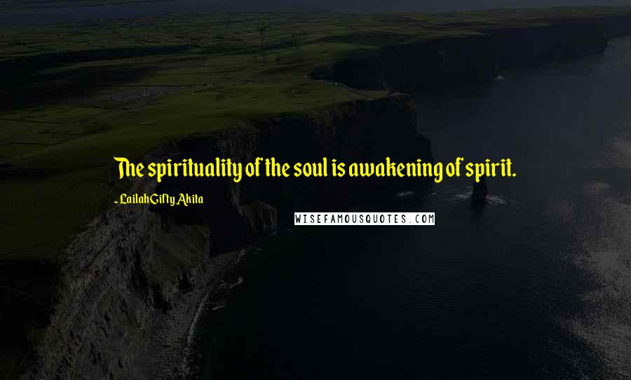 Lailah Gifty Akita Quotes: The spirituality of the soul is awakening of spirit.