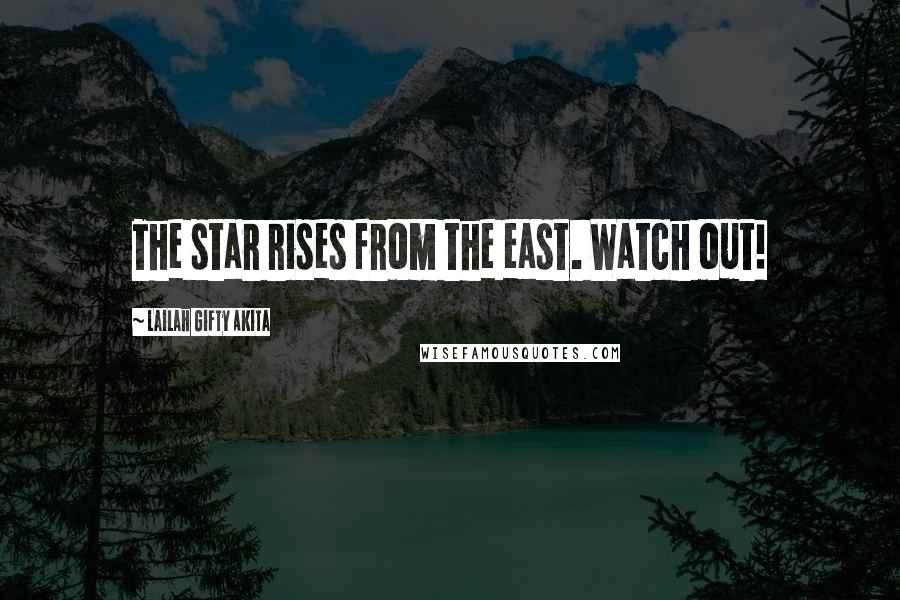 Lailah Gifty Akita Quotes: The star rises from the east. Watch out!