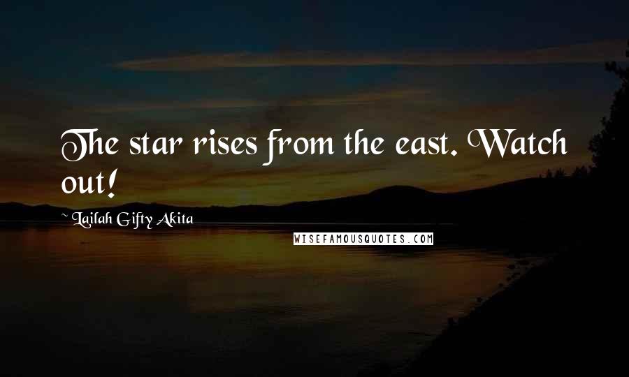 Lailah Gifty Akita Quotes: The star rises from the east. Watch out!
