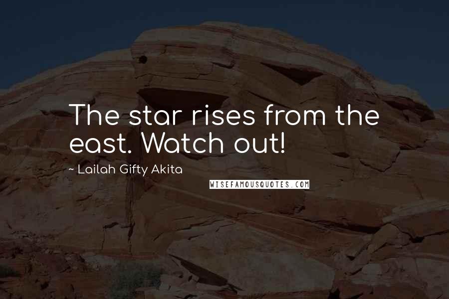 Lailah Gifty Akita Quotes: The star rises from the east. Watch out!