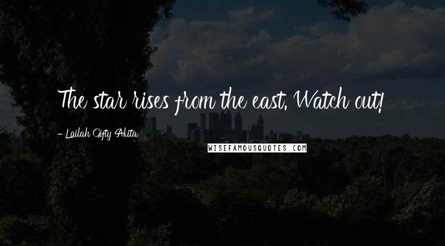 Lailah Gifty Akita Quotes: The star rises from the east. Watch out!