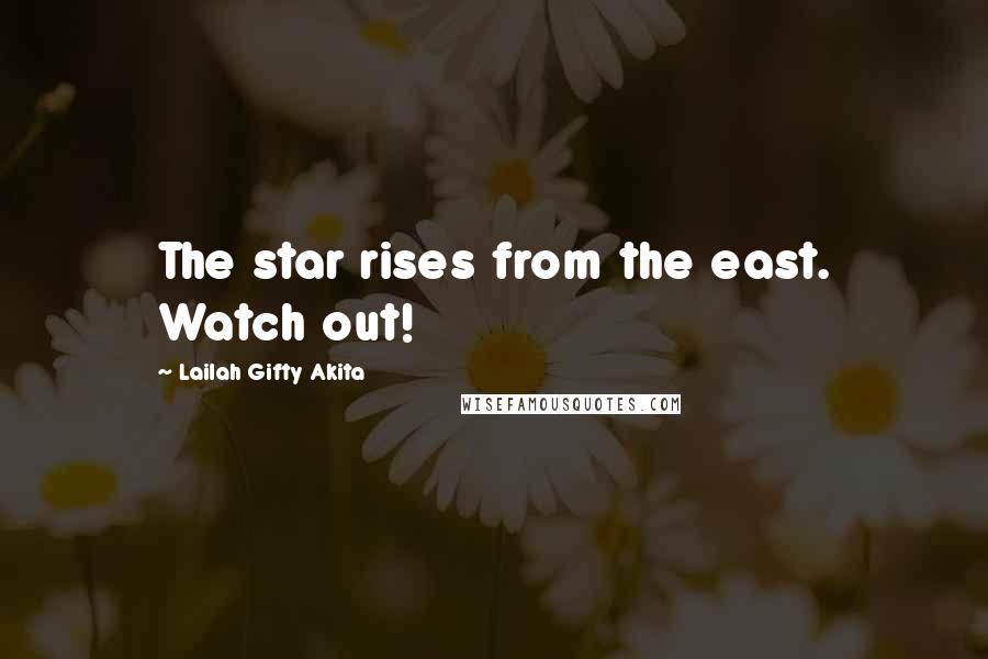 Lailah Gifty Akita Quotes: The star rises from the east. Watch out!